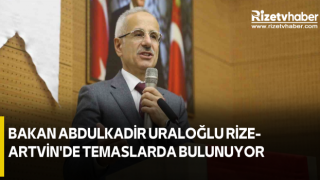 Bakan Abdulkadir Uraloğlu Rize-Artvin'de temaslarda bulunuyor