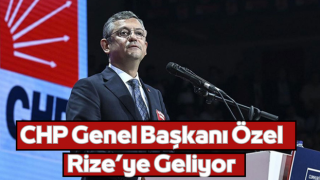 CHP Genel Başkanı Özel Rize’ye Geliyor