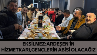 EKSİLMEZ: Ardeşen'in hizmetkarı, gençlerin abisi olacağız