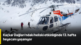 Kaçkar Dağları'ndaki heliski etkinliğinde 13. hafta heyecanı yaşanıyor