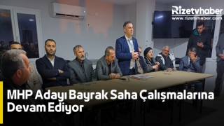 MHP Adayı Bayrak Saha Çalışmalarına Devam Ediyor