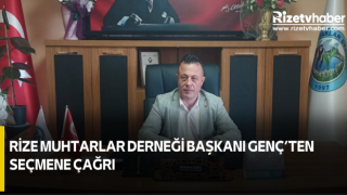 Rize Muhtarlar Derneği Başkanı Genç’ten Seçmene Çağrı