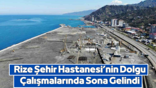 Rize Şehir Hastanesi’nin Dolgu Çalışmalarında Sona Gelindi