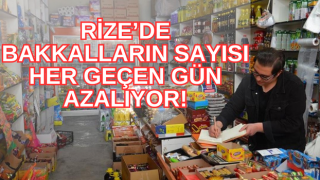 Rize’de bakkalların sayısı her geçen gün azalıyor!