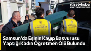 Samsun'da Eşinin Kayıp Başvurusu Yaptığı Kadın Öğretmen Ölü Bulundu