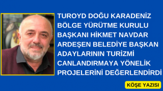 TUROYD Doğu Karadeniz Bölge Yürütme Kurulu Başkanı Hikmet Navdar Ardeşen Belediye Başkan Adaylarının Turizmi Canlandırmaya Yönelik Projelerini Değerlendirdi