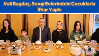 Vali Baydaş, Sevgi Evlerindeki Çocuklarla İftar Yaptı