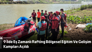 9 İLDE EŞ ZAMANLI RAFTİNG BÖLGESEL EĞİTİM VE GELİŞİM KAMPLARI AÇILDI