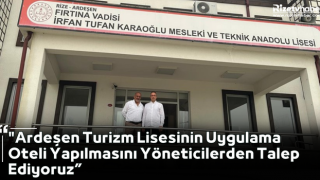 "Ardeşen Turizm Lisesi'nin Uygulama Oteli Yapılmasını Yöneticilerden Talep Ediyoruz.