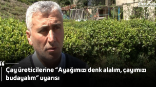 Çay üreticilerine “Ayağımızı denk alalım, çayımızı budayalım” uyarısı