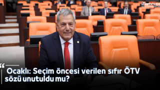 Ocaklı: Seçim öncesi verilen sıfır ÖTV sözü unutuldu mu?