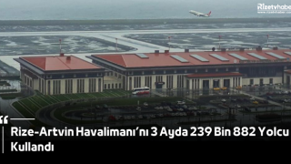 Rize-Artvin Havalimanı’nı 3 Ayda 239 Bin 882 Yolcu Kullandı