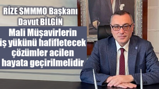 Rize SMMMO Başkanı Bilgin: Mali Müşavirlerin iş yükünü hafifletecek çözümler acilen hayata geçirilmelidir!