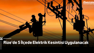 Rize'de 5 İlçede Elektrik Kesintisi Uygulanacak