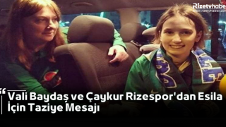 Vali Baydaş ve Çaykur Rizespor'dan Esila İçin Taziye Mesajı
