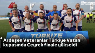 Ardeşen Veteranlar Türkiye Vatan kupasında Çeyrek finale yükseldi