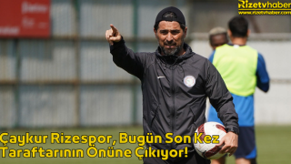 Çaykur Rizespor, Bugün Son Kez Taraftarının Önüne Çıkıyor!