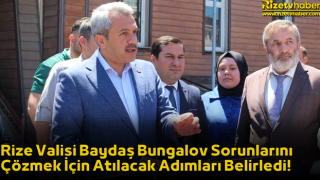 Rize Valisi Baydaş Bungalov Sorunlarını Çözmek İçin Atılacak Adımları Belirledi!